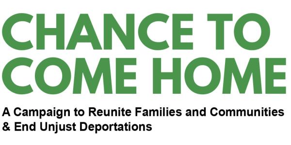 Chance to Come Home: A Campaign to Reunite Families and Communities and End Unjust Deportations