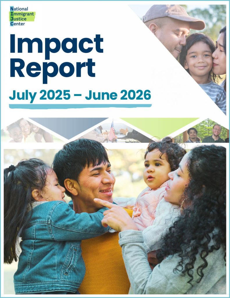 Cover image of report shows a family smiling with parents holding two small children. Other small more faded photos of community members are in the background with text, "Impact Report, July 2025-June 2026" and the National Immigrant Justice Center's logo.